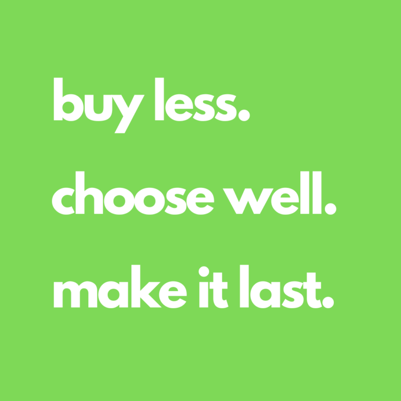 buy less. choose well. make it last.1